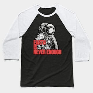 Earth is never enough Baseball T-Shirt